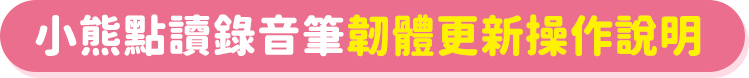 小熊點讀錄音筆韌體更新操作說明
